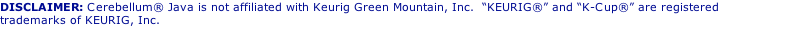 DISCLAIMER: Cerebellum® Java is not affiliated with Keurig Green Mountain, Inc.  “KEURIG®” and “K-Cup®” are registered trademarks of KEURIG, Inc.