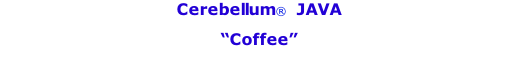 Cerebellum®  JAVA  “Coffee”
